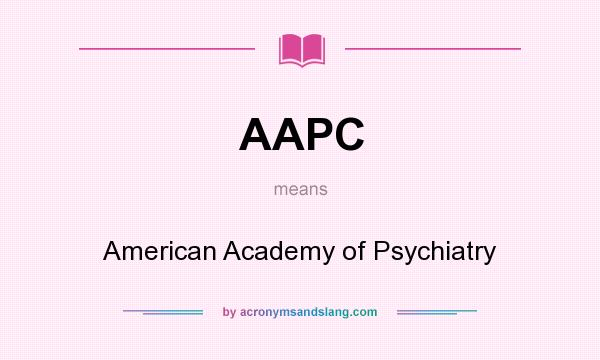 What does AAPC mean? It stands for American Academy of Psychiatry