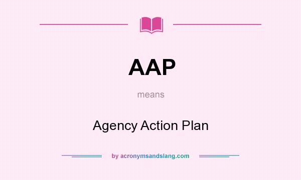 What does AAP mean? It stands for Agency Action Plan
