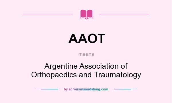What does AAOT mean? It stands for Argentine Association of Orthopaedics and Traumatology