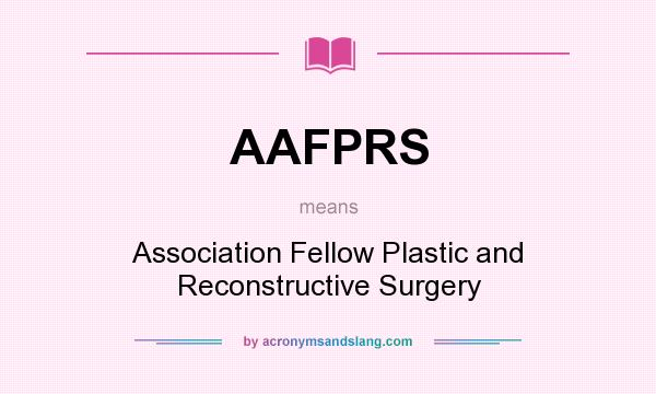 What does AAFPRS mean? It stands for Association Fellow Plastic and Reconstructive Surgery