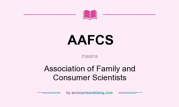 What does AAFCS mean? It stands for Association of Family and Consumer Scientists