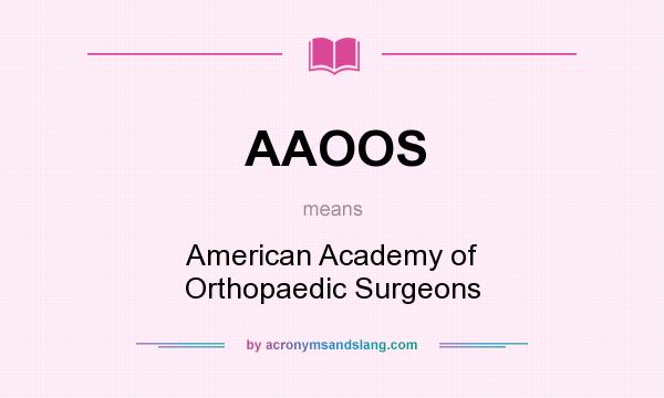What does AAOOS mean? It stands for American Academy of Orthopaedic Surgeons