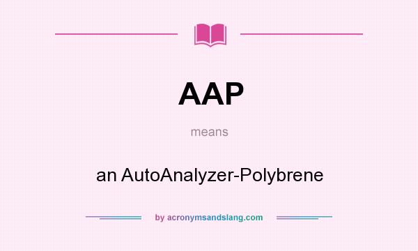 What does AAP mean? It stands for an AutoAnalyzer-Polybrene