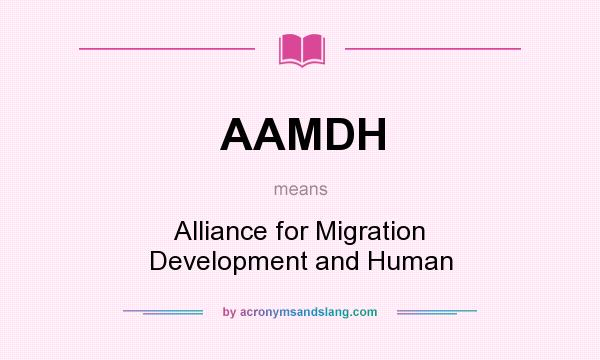 What does AAMDH mean? It stands for Alliance for Migration Development and Human