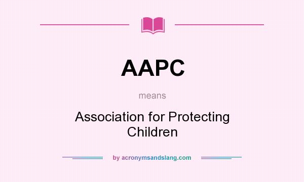 What does AAPC mean? It stands for Association for Protecting Children