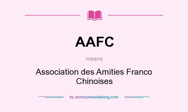 What does AAFC mean? It stands for Association des Amities Franco Chinoises