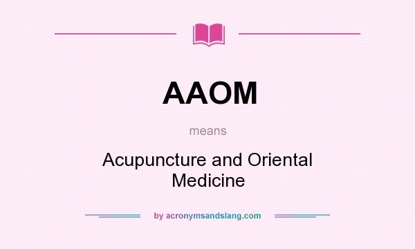 What does AAOM mean? It stands for Acupuncture and Oriental Medicine