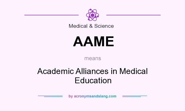 What does AAME mean? It stands for Academic Alliances in Medical Education