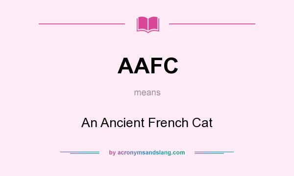 What does AAFC mean? It stands for An Ancient French Cat
