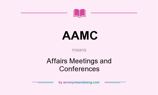 What does AAMC mean? It stands for Affairs Meetings and Conferences