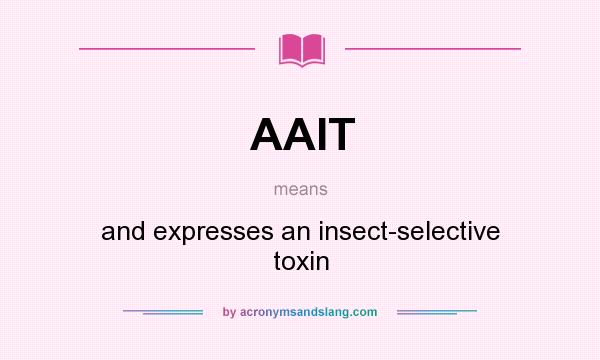 What does AAIT mean? It stands for and expresses an insect-selective toxin