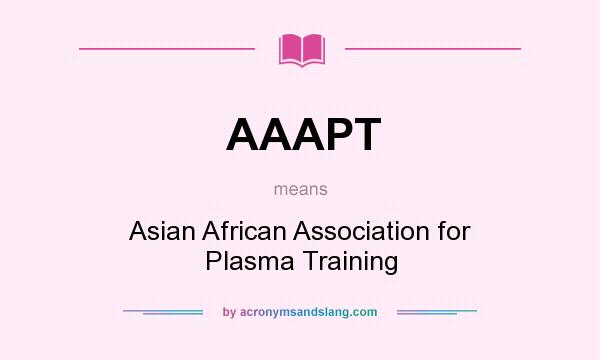 What does AAAPT mean? It stands for Asian African Association for Plasma Training