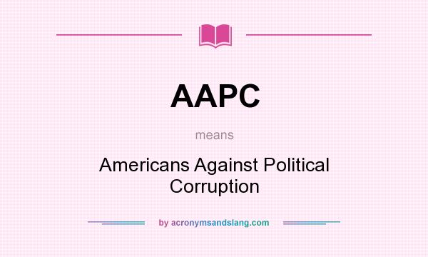 What does AAPC mean? It stands for Americans Against Political Corruption