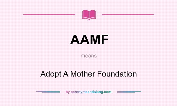What does AAMF mean? It stands for Adopt A Mother Foundation