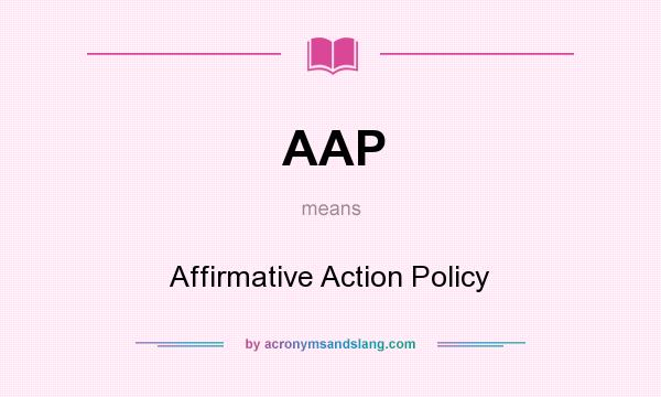 What does AAP mean? It stands for Affirmative Action Policy
