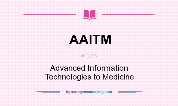 What does AAITM mean? It stands for Advanced Information Technologies to Medicine
