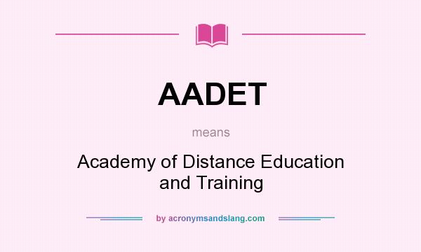 What does AADET mean? It stands for Academy of Distance Education and Training