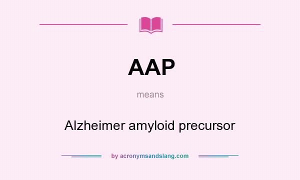 What does AAP mean? It stands for Alzheimer amyloid precursor