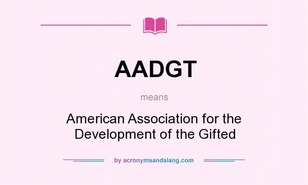 What does AADGT mean? It stands for American Association for the Development of the Gifted