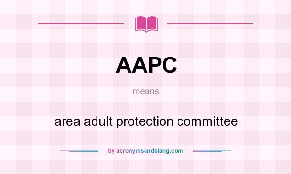 What does AAPC mean? It stands for area adult protection committee