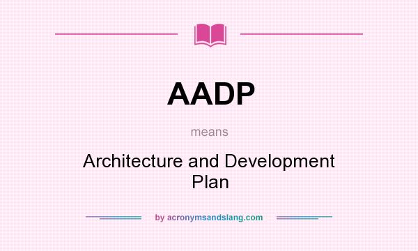 What does AADP mean? It stands for Architecture and Development Plan