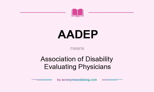 What does AADEP mean? It stands for Association of Disability Evaluating Physicians