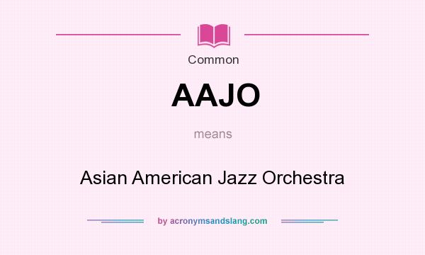 What does AAJO mean? It stands for Asian American Jazz Orchestra