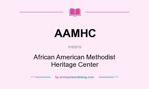 What does AAMHC mean? It stands for African American Methodist Heritage Center