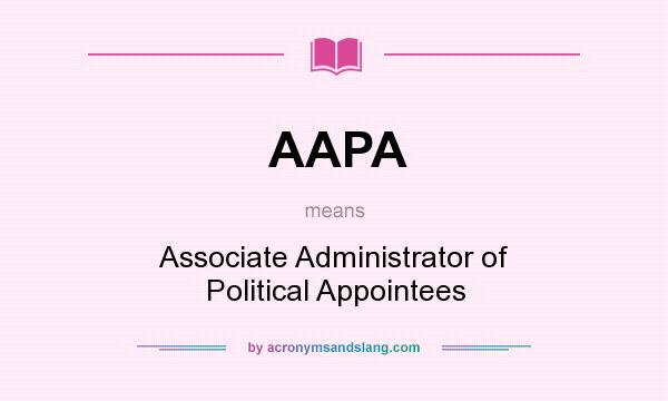 What does AAPA mean? It stands for Associate Administrator of Political Appointees