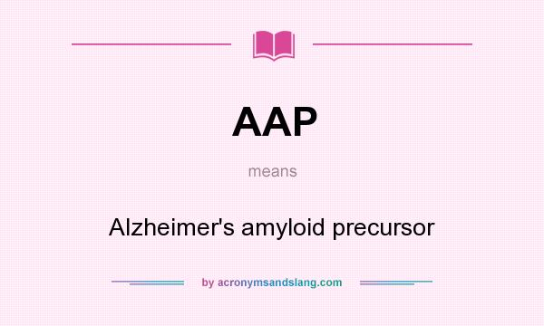 What does AAP mean? It stands for Alzheimer`s amyloid precursor