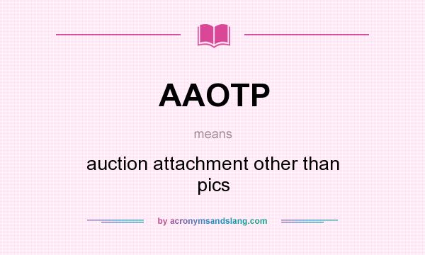 What does AAOTP mean? It stands for auction attachment other than pics