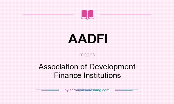 What does AADFI mean? It stands for Association of Development Finance Institutions