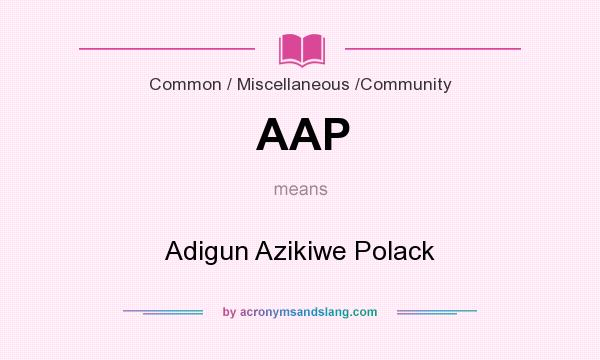 What does AAP mean? It stands for Adigun Azikiwe Polack