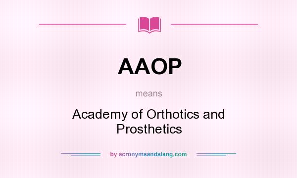 What does AAOP mean? It stands for Academy of Orthotics and Prosthetics