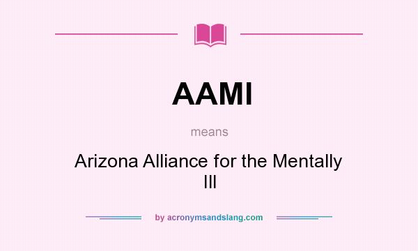 What does AAMI mean? It stands for Arizona Alliance for the Mentally Ill