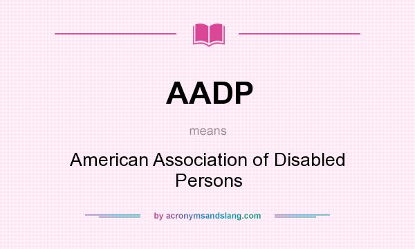 What does AADP mean? It stands for American Association of Disabled Persons