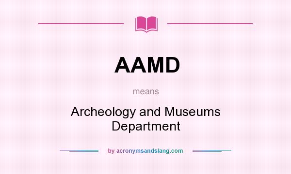 What does AAMD mean? It stands for Archeology and Museums Department