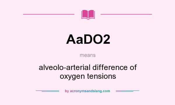 What does AaDO2 mean? It stands for alveolo-arterial difference of oxygen tensions