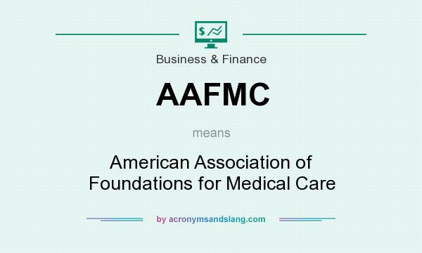 What does AAFMC mean? It stands for American Association of Foundations for Medical Care