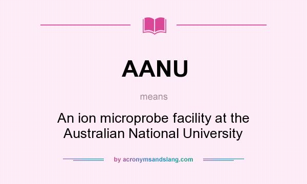 What does AANU mean? It stands for An ion microprobe facility at the Australian National University