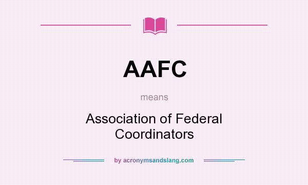 What does AAFC mean? It stands for Association of Federal Coordinators