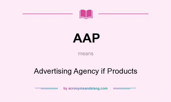 What does AAP mean? It stands for Advertising Agency if Products