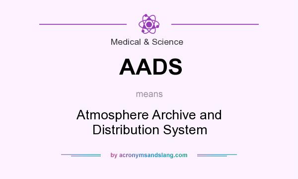 What does AADS mean? It stands for Atmosphere Archive and Distribution System