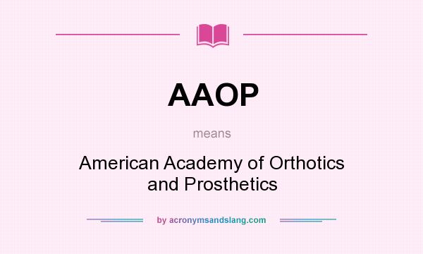 What does AAOP mean? It stands for American Academy of Orthotics and Prosthetics