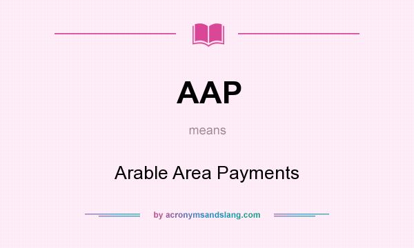What does AAP mean? It stands for Arable Area Payments