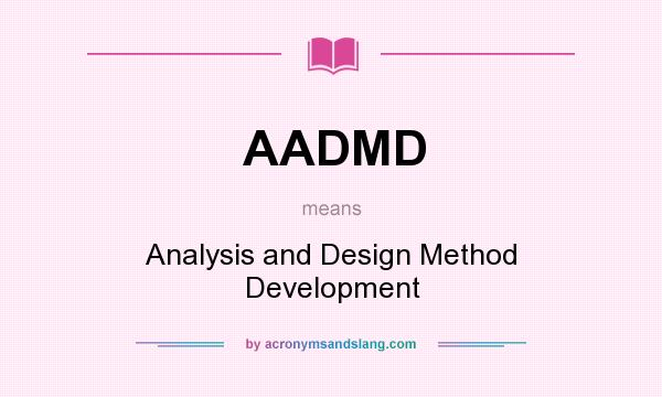 What does AADMD mean? It stands for Analysis and Design Method Development