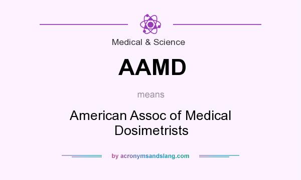 What does AAMD mean? It stands for American Assoc of Medical Dosimetrists