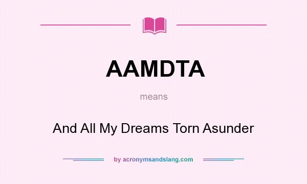 What does AAMDTA mean? It stands for And All My Dreams Torn Asunder