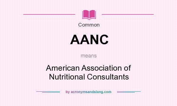 What does AANC mean? It stands for American Association of Nutritional Consultants