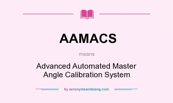 What does AAMACS mean? It stands for Advanced Automated Master Angle Calibration System